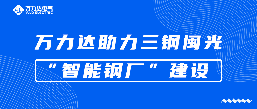 万力达助力三钢闽光“智能钢厂”建设